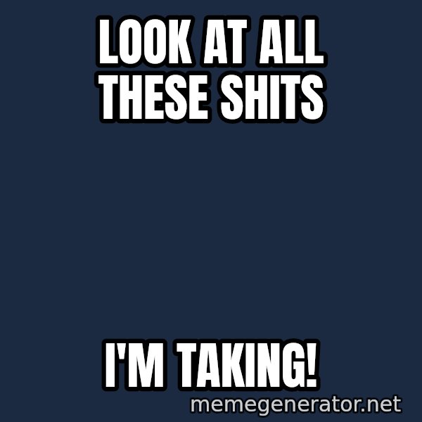 The Sound Of Music meme: Look at all these shits / I'm taking!