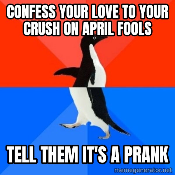 Socially Awesome Awkward Penguin meme: Confess your love to your crush on April Fools / Tell them it's a prank