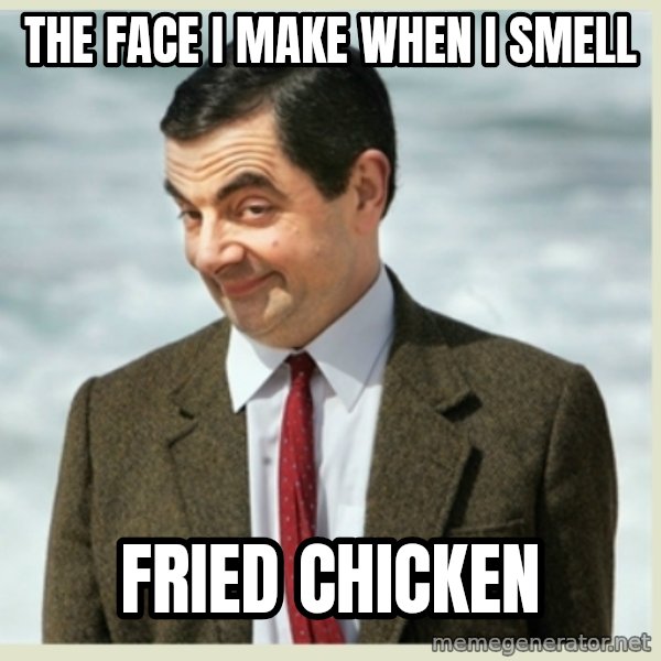 MR bean meme: The face I make when I smell / Fried chicken