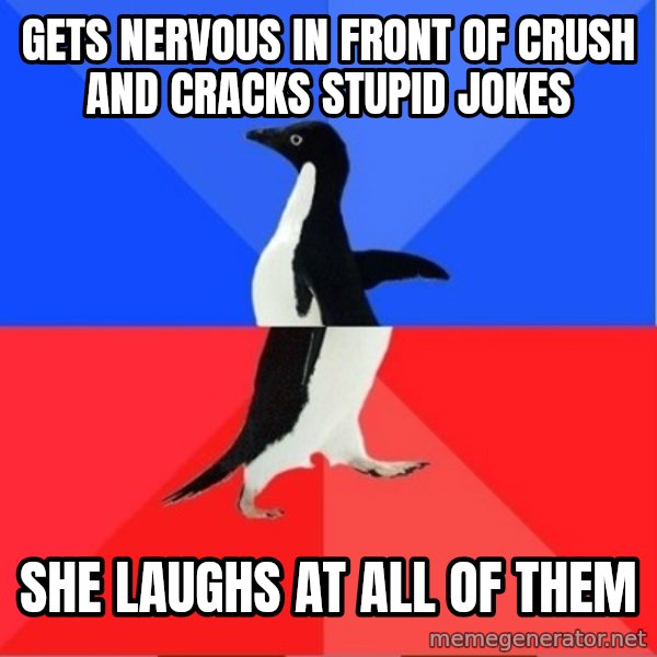 Socially Awkward to Awesome Penguin meme: GETS NERVOUS IN FRONT OF CRUSH AND CRACKS STUPID JOKES / SHE LAUGHS AT ALL OF THEM