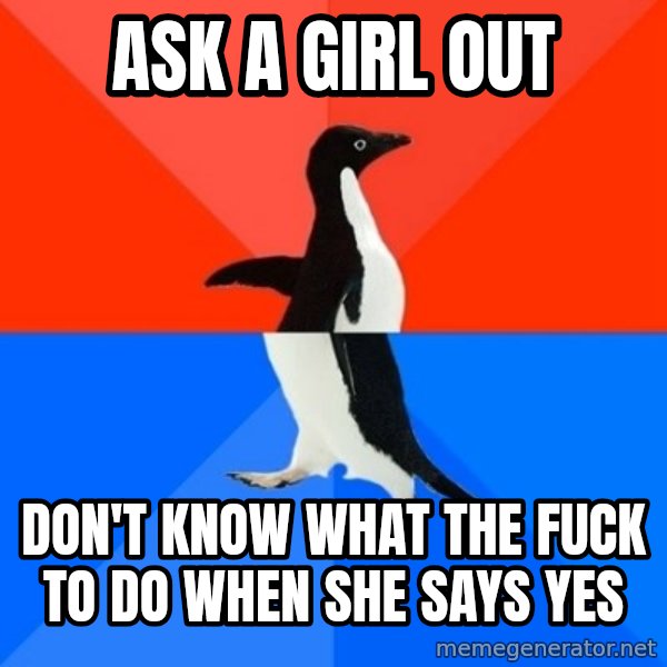 Socially Awesome Awkward Penguin meme: ask a girl out / don't know what the fuck to do when she says yes
