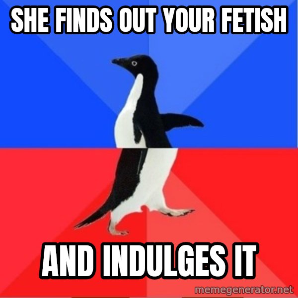 Socially Awkward to Awesome Penguin meme: she finds out your fetish / and indulges it