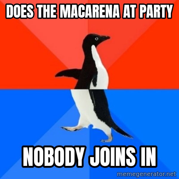 Socially Awesome Awkward Penguin meme: does the macarena at party / nobody joins in