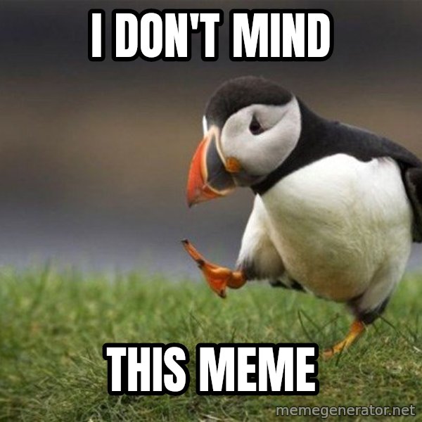 Unpopular Opinion Puffin meme: i don't mind / this meme