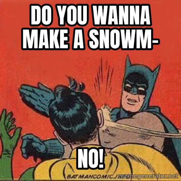 batman slap robin meme: do you wanna make a snowm- / no!