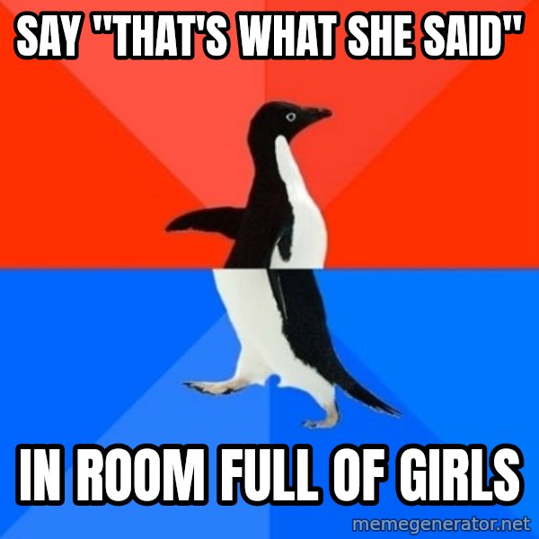 Socially Awesome Awkward Penguin meme: say "that's what she said" / in room full of girls