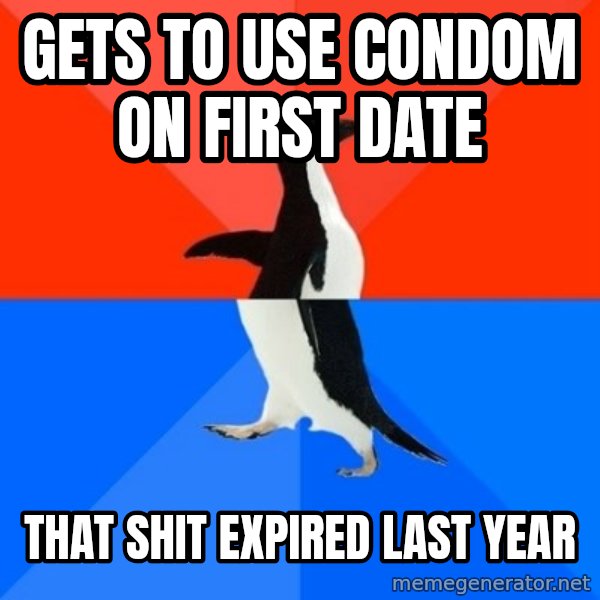 Socially Awesome Awkward Penguin meme: gets to use condom on first date / that shit expired last year