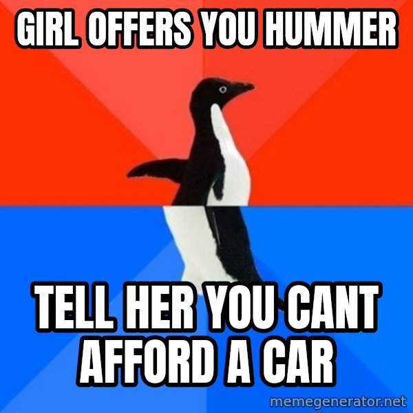 Socially Awesome Awkward Penguin meme: girl offers you hummer / tell her you cant afford a car