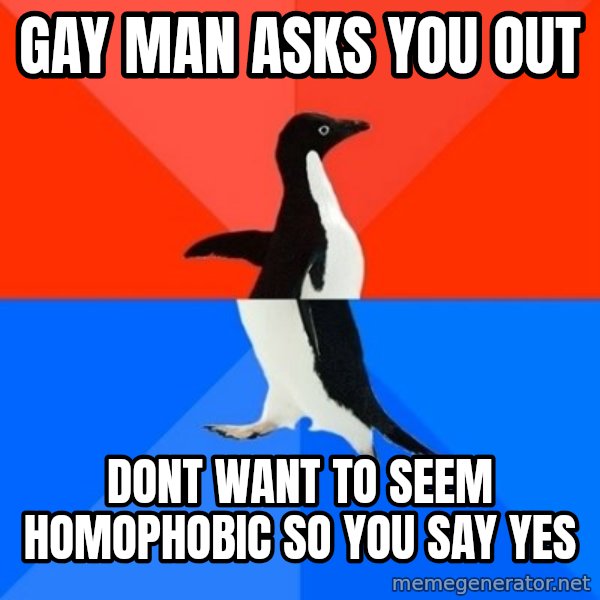 Socially Awesome Awkward Penguin meme: gay man asks you out / dont want to seem homophobic so you say yes