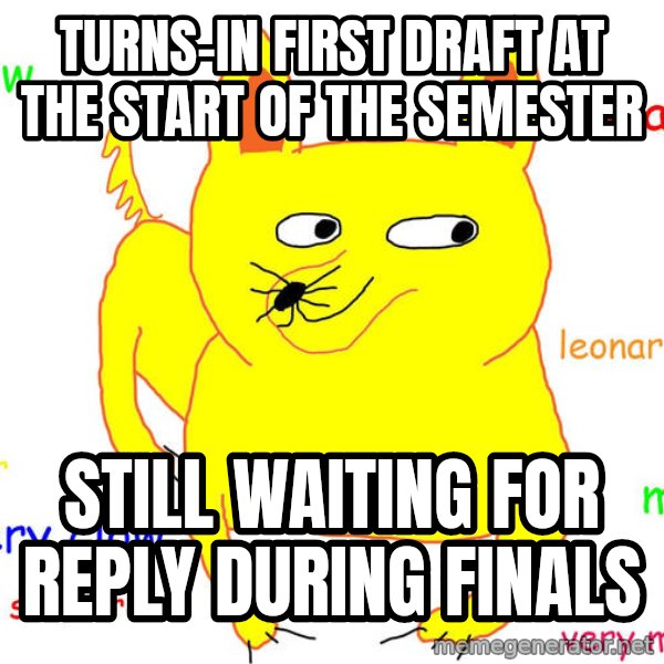 Forever Alone meme: turns-in First draft at the start of the semester / Still waiting for reply DURING finals