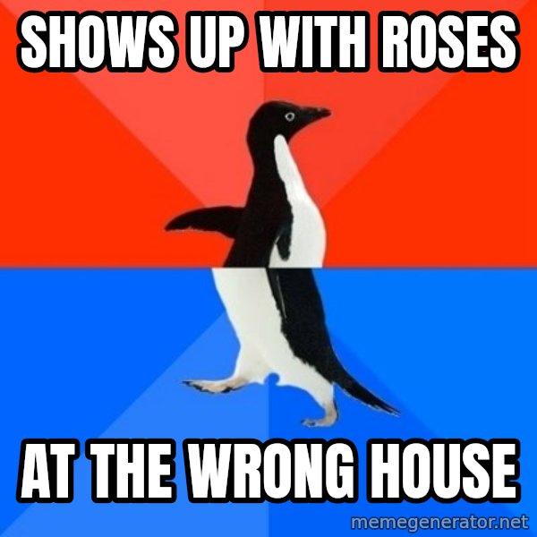 Socially Awesome Awkward Penguin meme: shows up with roses / at the wrong house