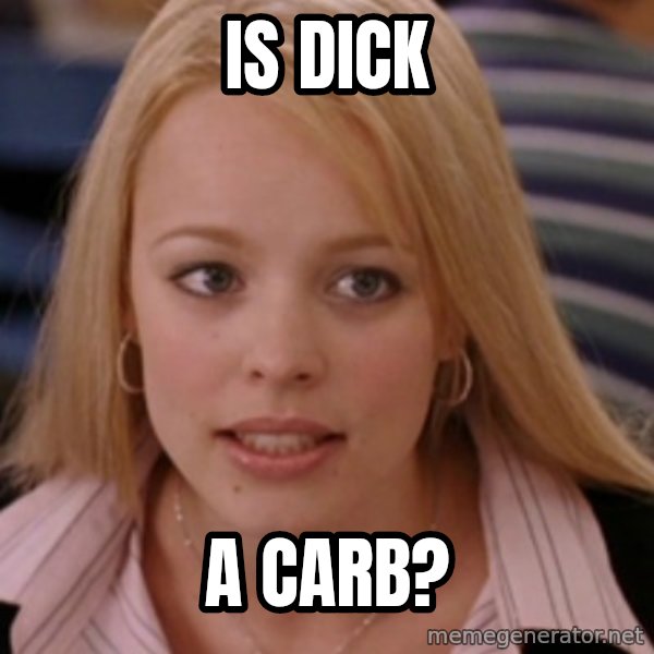 mean girls meme: Is dick / a carb?
