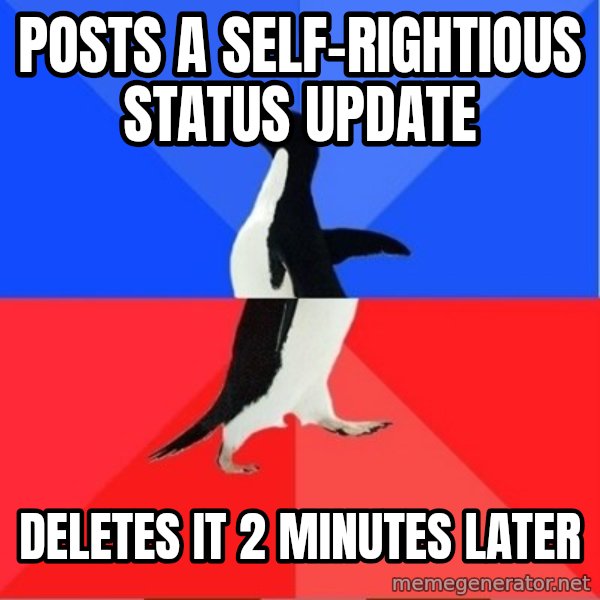 Socially Awkward to Awesome Penguin meme: POSTS A SELF-RIGHTIOUS STATUS UPDATE / DELETES IT 2 MINUTES LATER