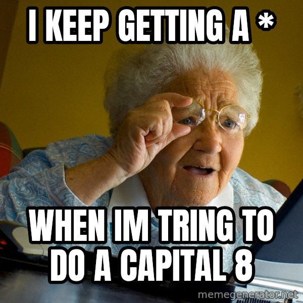 Internet Grandma Surprise meme: I keep getting a * / When im tring to do a capital 8