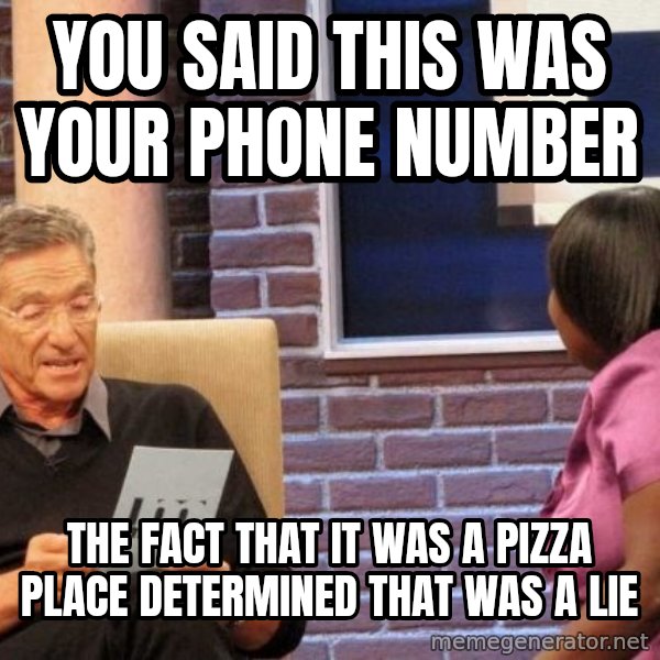 Maury Lie Detector meme: you said this was your phone number / the fact that it was a pizza place determined that was a lie