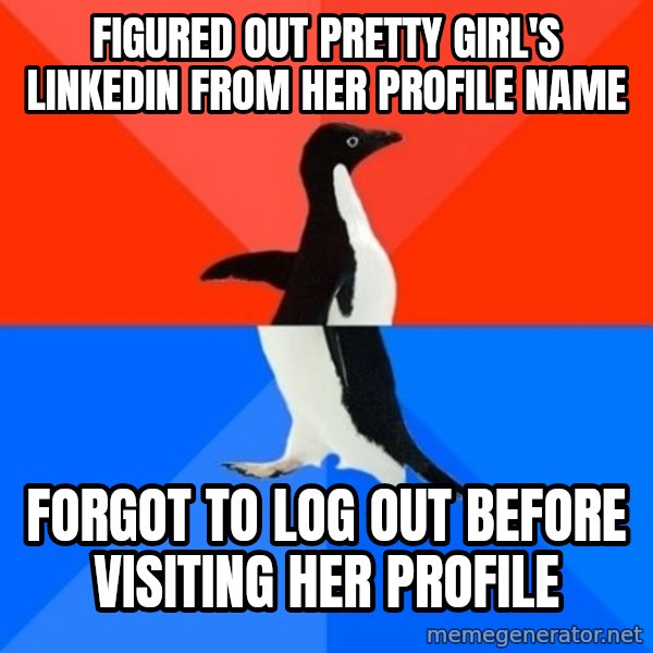 Socially Awesome Awkward Penguin meme: Figured out pretty girl's linkedin from her profile name / forgot to log out before visiting her profile