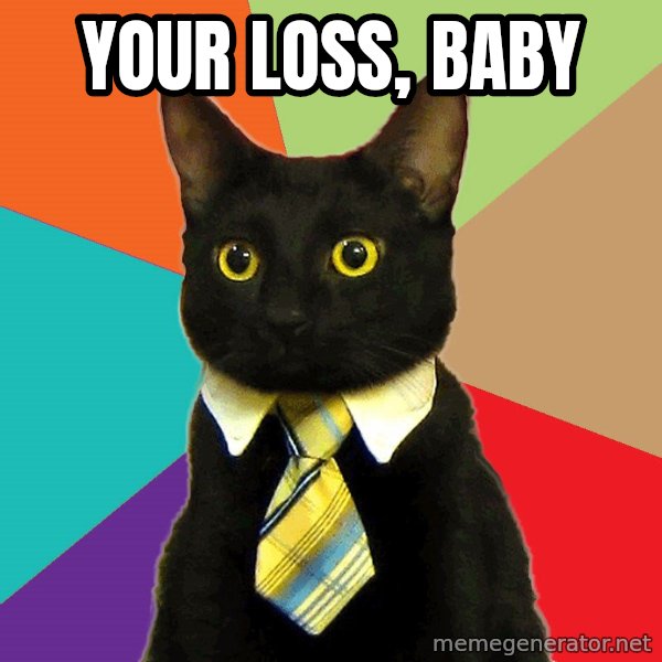 Business Cat meme: Your loss, baby