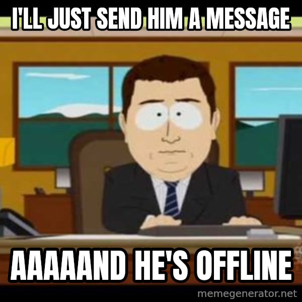 south park aand it's gone meme: i'll just send him a message / aaaaand he's offline