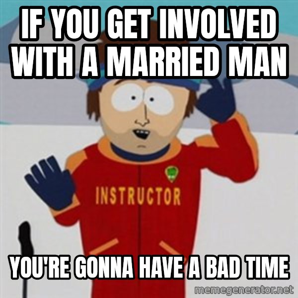 SouthPark Bad Time meme meme: if you get involved with a married man / you're gonna have a bad time
