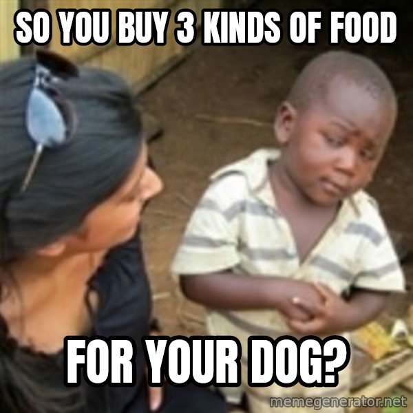 Skeptical african kid  meme: so you buy 3 kinds of food / for your dog?