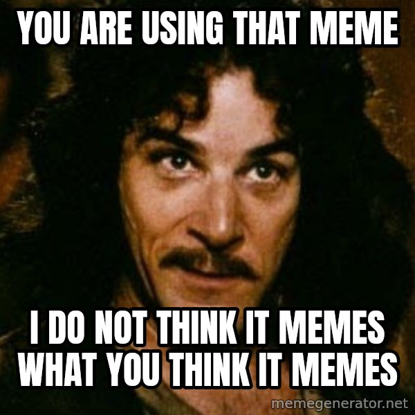 You keep using that word, I don't think it means what you think it means meme: You are using that meme / I do not think it memes what you think it memes