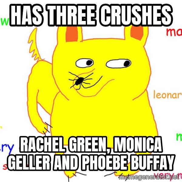 Forever Alone meme: HAS THREE CRUSHES / RACHEL GREEN, MONICA GELLER AND PHOEBE BUFFAY