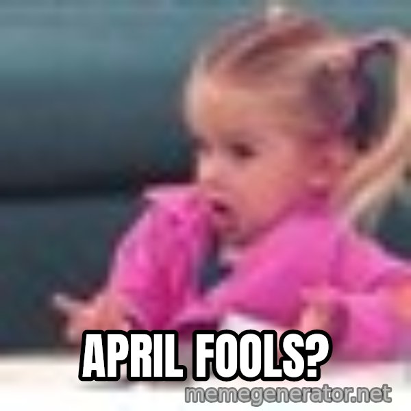 little girl fac3 meme: April Fools?