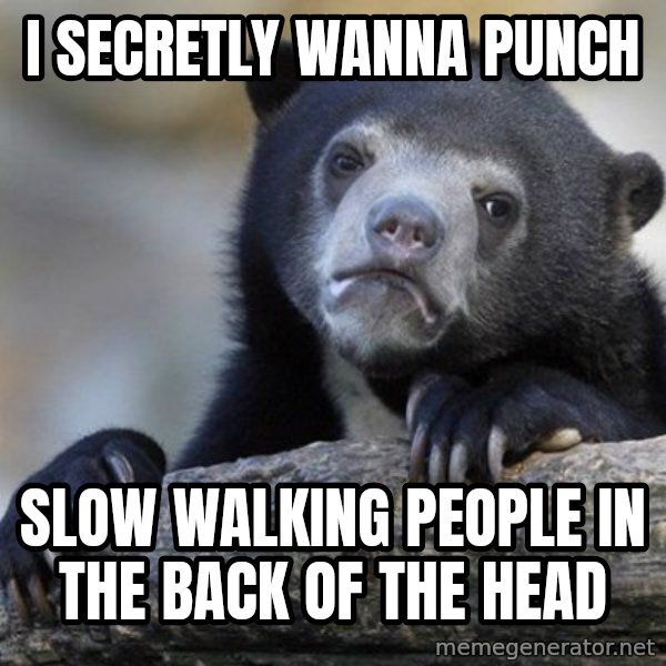 Confession Bear meme: I secretly wanna punch / Slow walking people in the back of the head