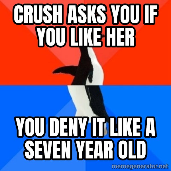Socially Awesome Awkward Penguin meme: crush asks you if you like her / you deny it like a seven year old