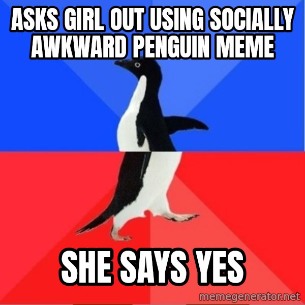 Socially Awkward to Awesome Penguin meme: asks girl out using socially awkward penguin meme / she says yes