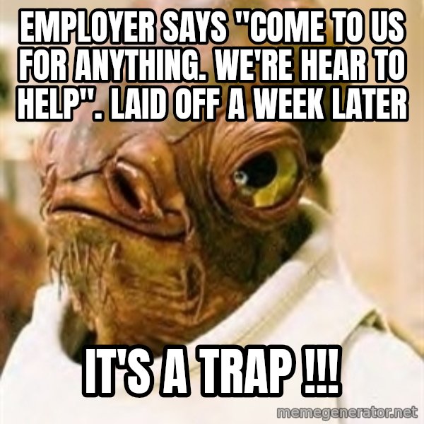 Its A Trap meme: Employer says "come to us for anything. we're hear to help". laid off a week later / it's a trap !!!