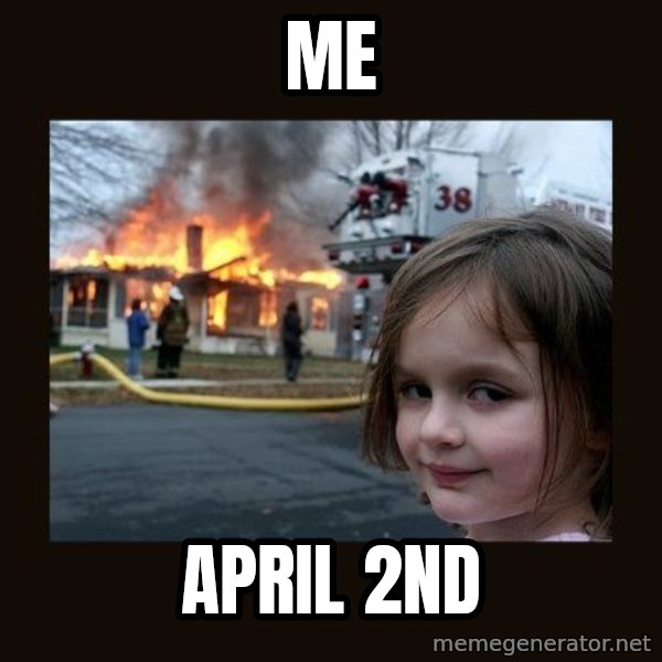 Disaster Girl meme: Me / April 2nd