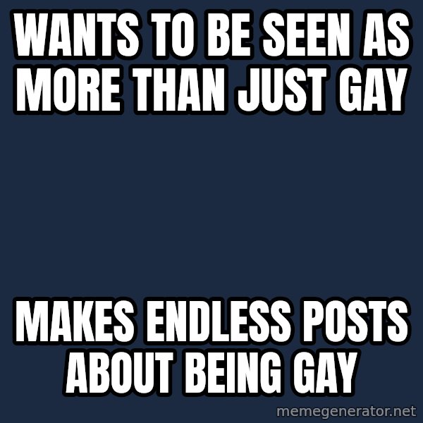 Tumblr Girl meme: wants to be seen as more than just gay / makes endless posts about being gay