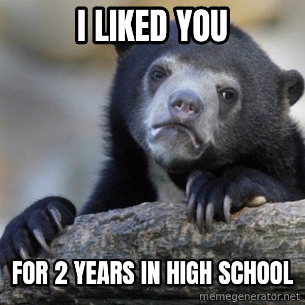 Confession Bear meme: i liked you / for 2 years in high school