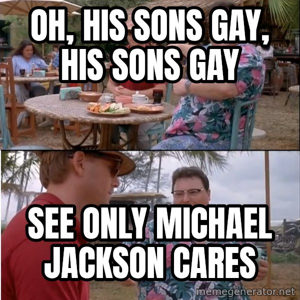 See? Nobody Cares meme: Oh, his sons gay, his sons gay / see only MICHAEL Jackson cares