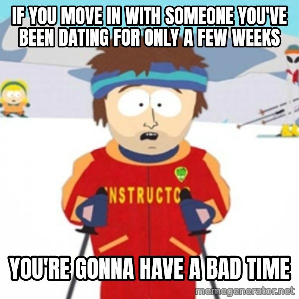 Bad time ski instructor 1 meme: if you move in with someone you've been dating for only a few weeks / you're gonna have a bad time