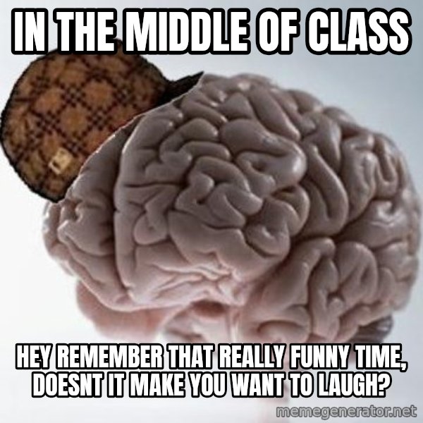 Scumbag Brain meme: in the middle of class / hey remember that really funny time, doesnt it make you want to laugh?