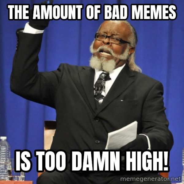 Rent Is Too Damn High meme: the amount of bad memes / is too damn high!