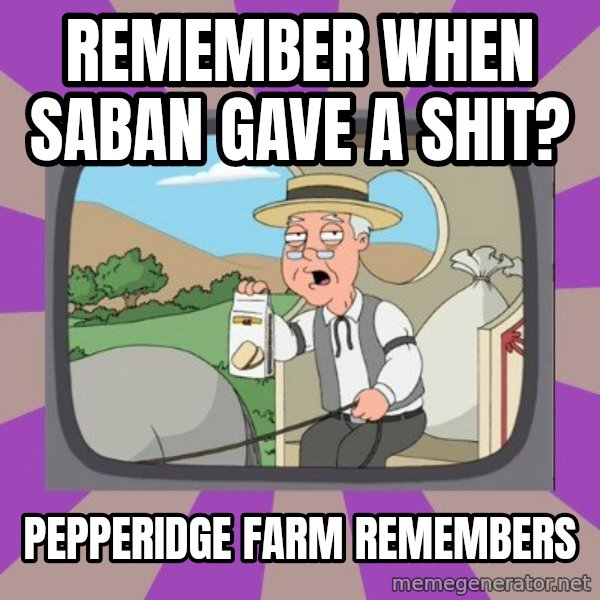 Pepperidge Farm Remembers FG meme: remember when saban gave a shit? / Pepperidge Farm Remembers