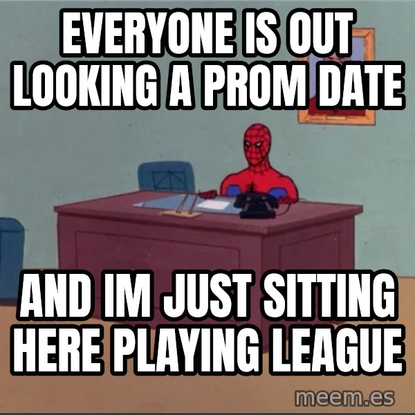 Spiderman Desk Hd meme: everyone is out looking a prom date / and im just sitting here playing league