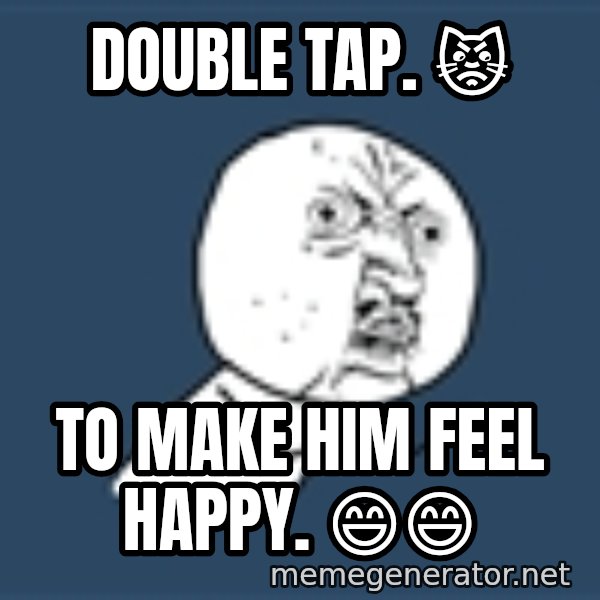 Instagram meme: Double tap. 😾 / To make him feel happy.  😄😄