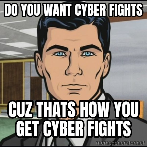 Archer meme: Do you want cyber fights / cuz thats how you get cyber fights