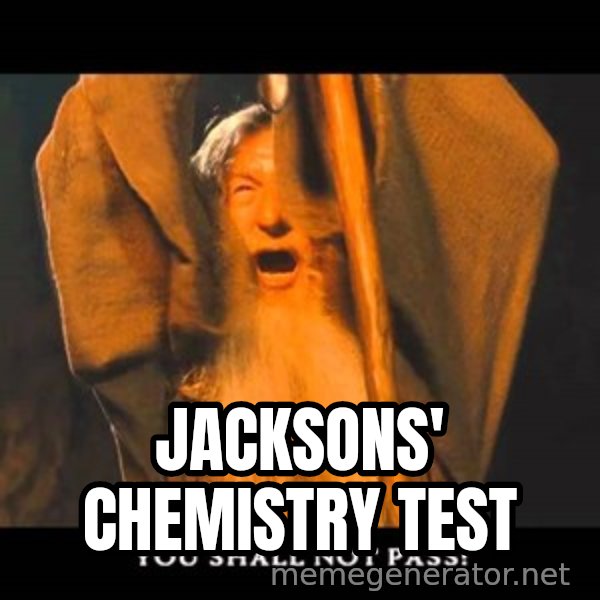You Shall Not Pass Gandalf With Bottom Text meme: jacksons' chemistry test