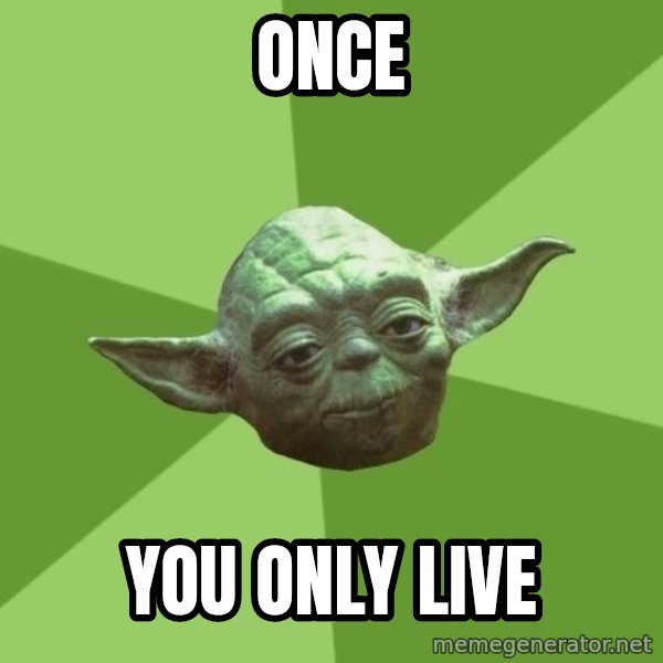 Advice Yoda Gives meme: once / you only live