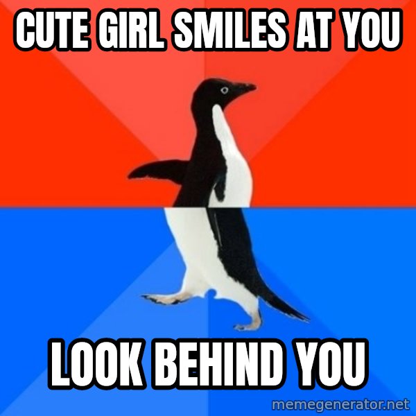 Socially Awesome Awkward Penguin meme: cute girl smiles at you / look behind you