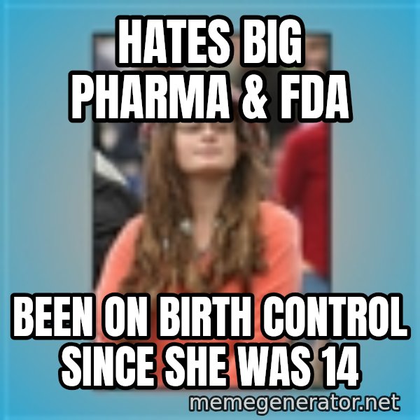 hippie girl meme: Hates Big Pharma & FDA / Been On Birth COntrol SInce She was 14