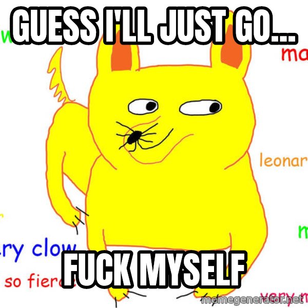 Forever Alone meme: Guess i'll just go... / FUCK MYSELF