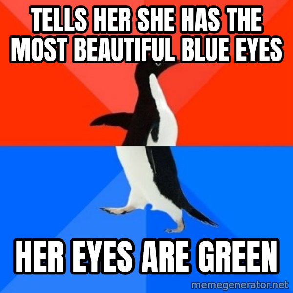 Socially Awesome Awkward Penguin meme: tells her she has the most beautiful blue eyes / her eyes are green