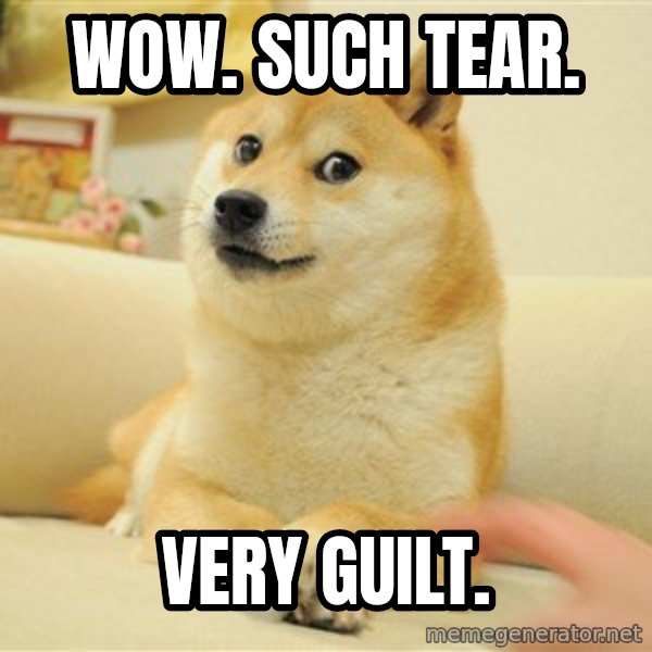 so doge meme: wow. SUCH TEAR. / very guilt.
