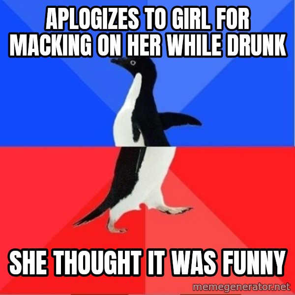 Socially Awkward to Awesome Penguin meme: aplogizes to girl for macking on her while drunk / she thought it was funny